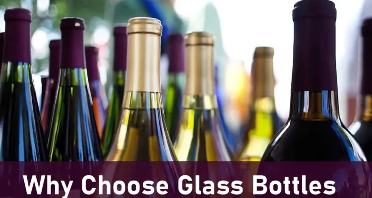 Why Choose Glass Bottles For Wine Packing?