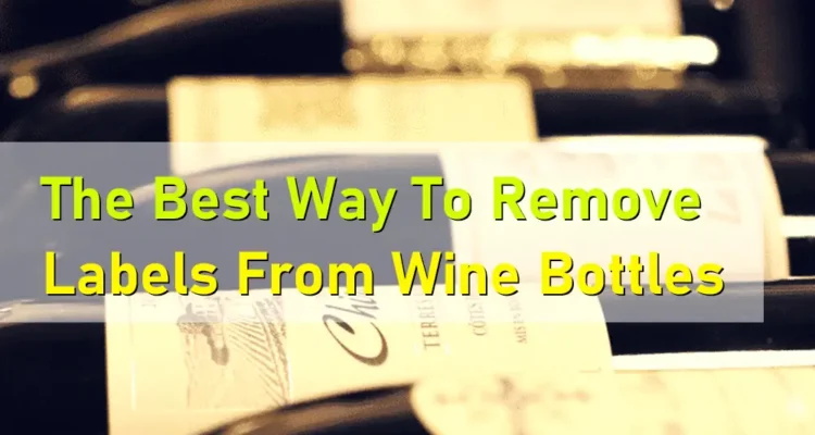 The Best Way To Remove Labels From Wine Bottles